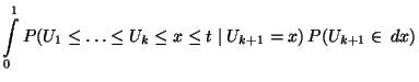 $\displaystyle \int\limits_0^1
P(U_1\le\ldots\le U_k\le x\le t\mid
U_{k+1}=x)\,P(U_{k+1}\in\, dx)$