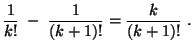 $\displaystyle \frac{1}{k!}\;-\;\frac{1}{(k+1)!}=\frac{k}{(k+1)!}\;.$