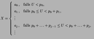 $\displaystyle X=\left\{\begin{array}{ll} a_0\,, &\mbox{falls $U<p_0$,}\\  a_1\,...
...falls $p_0+\ldots+p_{j-1}\le U<p_0+\ldots+p_j$,}\\  \vdots & \end{array}\right.$