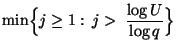 $\displaystyle \min\Bigl\{j\ge 1:\,j>\;\frac{\log U}{\log q}\Bigr\}$