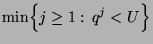 $\displaystyle \min\Bigl\{j\ge 1:\,
q^j <U\Bigr\}$