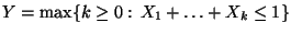 $ Y=\max\{k\ge 0:\, X_1+\ldots+X_k\le 1\}$