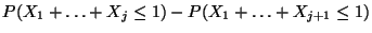 $\displaystyle P(X_1+\ldots+X_j\le 1)-P(X_1+\ldots+X_{j+1}\le 1)$