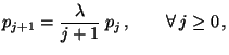 $\displaystyle p_{j+1}=\frac{\lambda}{j+1}\;p_j\,,\qquad\forall\, j\ge 0\,,
$