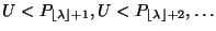 $ U<P_{{\left\lfloor \lambda\right\rfloor}+1},U<P_{{\left\lfloor \lambda\right\rfloor}+2},\ldots$