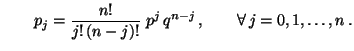 $\displaystyle \qquad
p_j=\frac{n!}{j!\,(n-j)!}\;p^j\,q^{n-j}\,,\qquad\forall\,
j=0,1,\ldots,n\,.
$