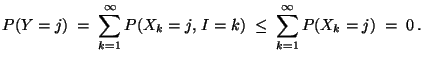 $\displaystyle P(Y=j) \;=\; \sum\limits_{k=1}^\infty P(X_k=j,\, I=k)\;\le\;
\sum\limits_{k=1}^\infty P(X_k=j)\;=\; 0\,.
$