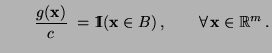 $\displaystyle \qquad
\frac{g({\mathbf{x}})}{c}\;={1\hspace{-1mm}{\rm I}}({\mathbf{x}}\in B)\,,
\qquad\forall\,{\mathbf{x}}\in\mathbb{R}^m\,.
$
