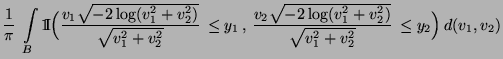 $\displaystyle \frac{1}{\pi}\;\int\limits_B {1\hspace{-1mm}{\rm I}}\Bigl(\frac{v...
...v_2
\sqrt{-2 \log(v_1^2+v_2^2)}}{\sqrt{v_1^2+v_2^2}}\,\le
y_2\Bigr)\,d(v_1,v_2)$