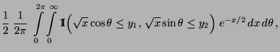 $\displaystyle \frac{1}{2}\;\frac{1}{2\pi}\;\int\limits_0^{2\pi}\int\limits_0^\i...
...}\cos\theta\le y_1,\, \sqrt{x}\sin\theta\le
y_2\Bigr)\;e^{-x/2}\,dx\,d\theta\,,$