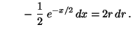 $\displaystyle \qquad -\;\frac{1}{2}\;
e^{-x/2}\,dx=2r\,dr\,.
$