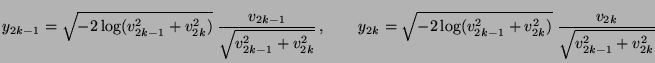 $\displaystyle y_{2k-1}=\sqrt{-2 \log(v_{2k-1}^2+v_{2k}^2)}\;
\frac{v_{2k-1}}{\s...
...sqrt{-2 \log(v_{2k-1}^2+v_{2k}^2)}\;
\frac{v_{2k}}{\sqrt{v_{2k-1}^2+v_{2k}^2}}
$