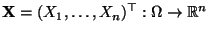 $ {\mathbf{X}}=(X_1,\ldots,X_n)^\top:\Omega\to\mathbb{R}^n$