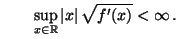 $\displaystyle \qquad\sup_{x\in\mathbb{R}} \vert x\vert\,\sqrt{f^\prime(x)}<\infty\,.$