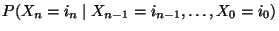 $\displaystyle P(X_n=i_n\mid X_{n-1}=i_{n-1},\ldots,X_0=i_0)$