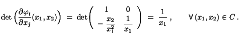 $\displaystyle \det\,\Bigl(\frac{\partial\varphi_i}{\partial x_j}(x_1,x_2)\Bigr)...
...1}{x_1}\end{array}\Biggr)\;=\;\frac{1}{x_1}\;,\qquad\forall\,(x_1,x_2)\in
C\,.
$