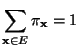 $\displaystyle \sum\limits_{{\mathbf{x}}\in E}
\pi_{\mathbf{x}}=1$