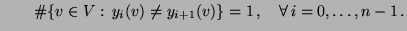 $\displaystyle \qquad \char93 \{v\in V:\,y_i(v)\not=y_{i+1}(v)\}=1\,,\quad\forall\, i=0,\ldots,n-1\,.$