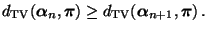 $\displaystyle d_{\rm TV}({\boldsymbol{\alpha}}_n,{\boldsymbol{\pi}})\ge d_{\rm TV}({\boldsymbol{\alpha}}_{n+1},{\boldsymbol{\pi}})\,.$