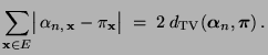 $\displaystyle \sum\limits_{{\mathbf{x}}\in
E} \bigl\vert\,\alpha_{n,\,{\mathbf{...
...x}}}\bigr\vert\;=\;2\;d_{\rm TV}({\boldsymbol{\alpha}}_n,{\boldsymbol{\pi}})\,.$