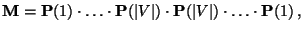 $\displaystyle {\mathbf{M}}={\mathbf{P}}(1)\cdot\ldots\cdot{\mathbf{P}}(\vert V\vert)\cdot{\mathbf{P}}(\vert V\vert)\cdot\ldots\cdot{\mathbf{P}}(1)\,,$