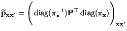 $\displaystyle {\widetilde{\mathbf{p}}_{{\mathbf{x}}{\mathbf{x}}^\prime} = \Bigg...
...^\top{\,{\rm diag}}(\pi_{\mathbf{x}})\Biggr)_{{\mathbf{x}}{\mathbf{x}}^\prime}}$