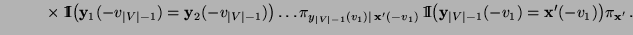 $\displaystyle \hspace{1cm}\times\,{1\hspace{-1mm}{\rm I}}\bigl({\mathbf{y}}_1(-...
...rt V\vert-1}(-v_1)={\mathbf{x}}^\prime(-v_1)\bigr)
\pi_{{\mathbf{x}}^\prime}\,.$