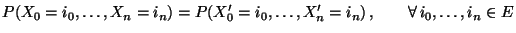 $\displaystyle P(X_0=i_0,\ldots,X_n=i_n)= P(X_0^\prime=i_0,\ldots,X_n^\prime=i_n)\,,\qquad\forall\,i_0,\ldots,i_n\in E$