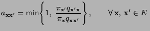 $\displaystyle a_{{\mathbf{x}}{\mathbf{x}}^\prime}=\min\Biggl\{1,\;\frac{\pi_{{\...
...x}}^\prime}}\Biggr\}\,,\qquad\forall\,{\mathbf{x}},\,{\mathbf{x}}^\prime\in E\;$