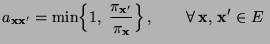 $\displaystyle a_{{\mathbf{x}}{\mathbf{x}}^\prime}=\min\Bigl\{1,\;\frac{\pi_{{\m...
...{\mathbf{x}}}\Bigr\}\,,\qquad\forall\,{\mathbf{x}},\,{\mathbf{x}}^\prime\in E\;$