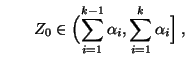 $\displaystyle \qquad
Z_0\in\Bigl(\sum_{i=1}^{k-1}
\alpha_i,\sum_{i=1}^{k}\alpha_i\Bigr]\,,
$