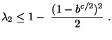 $\displaystyle \lambda_2\le 1-\;\frac{(1-b^{c/2})^2}{2}\;.$