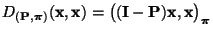 $ D_{({\mathbf{P}},{\boldsymbol{\pi}})}({\mathbf{x}},{\mathbf{x}})=\bigl(({\mathbf{I}}-{\mathbf{P}}){\mathbf{x}},{\mathbf{x}}\bigr)_{\boldsymbol{\pi}}$