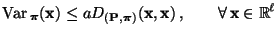 $\displaystyle {\rm Var\,}_{\boldsymbol{\pi}}({\mathbf{x}})\le a D_{({\mathbf{P}...
...}})}({\mathbf{x}},{\mathbf{x}})\,,\qquad\forall\,{\mathbf{x}}\in\mathbb{R}^\ell$