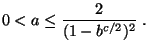 $\displaystyle 0<a\le\frac{2}{(1-b^{c/2})^2}\;.$