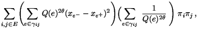 $\displaystyle \sum\limits_{i,j\in E}\Biggl(
\sum\limits_{e\in\gamma_{ij}}Q(e)^{...
...m\limits_{e\in\gamma_{ij}}
\;\frac{1}{Q(e)^{2\theta}}\;\Biggr) \; \pi_i\pi_j\,,$