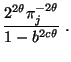 $\displaystyle \frac{2^{2\theta}\pi_j^{-2\theta}}{1-b^{2c\theta}}\;.$