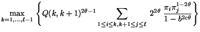 $\displaystyle \max\limits_{k=1,\ldots,\ell-1}\;\Biggl\{Q(k,k+1)^{2\theta-1}
\su...
... j\le\ell}\;2^{2\theta}\;
\frac{\pi_i\pi_j^{1-2\theta}}{1-b^{2c\theta}}\Biggr\}$