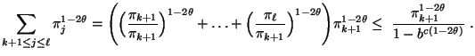 $\displaystyle \sum\limits_{k+1\le j\le\ell}\pi_j^{1-2\theta} =\Biggl(\Bigl(
\fr...
...pi_{k+1}^{1-2\theta} \le
\;\frac{\pi_{k+1}^{1-2\theta}}{1-b^{c(1-2\theta)}}\;.
$