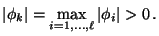 $\displaystyle \vert\phi_k\vert=\max\limits_{i=1,\ldots,\ell} \vert\phi_i\vert>0\,.
$