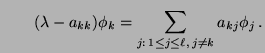 $\displaystyle \qquad
(\lambda-a_{kk})\phi_k=\sum\limits_{j:\,1\le j\le\ell,\,j\not= k}
a_{kj}\phi_j\,.
$