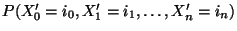 $ P(X_0^\prime=i_0,X_1^\prime=i_1,\ldots,X_n^\prime=i_n)$