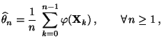 $\displaystyle \widehat\theta_n=\frac{1}{n}\;\sum\limits_{k=0}^{n-1} \varphi({\mathbf{X}}_k)\,,\qquad\forall\, n\ge 1 \,,$