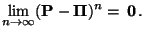 $\displaystyle \lim\limits_{n\to\infty}({\mathbf{P}}-{\boldsymbol{\Pi}})^n={\,{\bf0}}\,.$