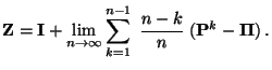 $\displaystyle {\mathbf{Z}}={\mathbf{I}}+ \lim\limits_{n\to\infty}\sum_{k=1}^{n-1}\;\frac{n-k}{n}\;({\mathbf{P}}^k-{\boldsymbol{\Pi}})\,.$