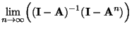 $\displaystyle \lim\limits_{n\to\infty}\Bigl(({\mathbf{I}}-{\mathbf{A}})^{-1}({\mathbf{I}}-{\mathbf{A}}^n)\Bigr)$