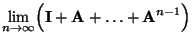 $\displaystyle \lim\limits_{n\to\infty}
\Bigl({\mathbf{I}}+{\mathbf{A}}+\ldots+{\mathbf{A}}^{n-1}\Bigr)$