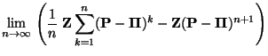 $\displaystyle \lim\limits_{n\to\infty}\;\Biggl(\frac{1}{n}\;{\mathbf{Z}}\sum\li...
...\boldsymbol{\Pi}})^k-{\mathbf{Z}}({\mathbf{P}}-{\boldsymbol{\Pi}})^{n+1}\Biggr)$