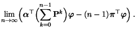 $\displaystyle \lim\limits_{n\to\infty}
\Bigl({\boldsymbol{\alpha}}^\top\Bigl(\s...
...oldsymbol{\varphi}}-(n-1){\boldsymbol{\pi}}^\top{\boldsymbol{\varphi}}\Bigr)\,.$