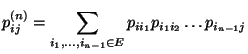 $\displaystyle p_{ij}^{(n)}= \sum_{i_1,\ldots,i_{n-1}\in E}p_{ii_1}p_{i_1i_2}\ldots p_{i_{n-1}j}$